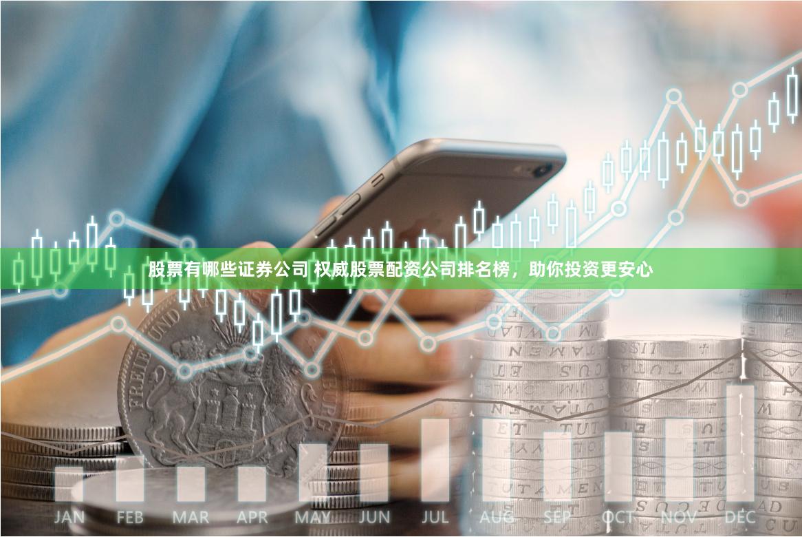 股票有哪些证券公司 权威股票配资公司排名榜，助你投资更安心