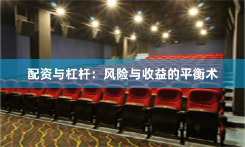 配资与杠杆：风险与收益的平衡术